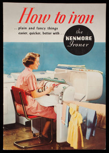 How to iron plain and fancy things easier, quicker, better with the Kenmore Ironer, Sears, Roebuck and Co., Chicago, Illinois