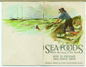 Sea foods with the tang of the sea, how to prepare and serve them, Frank E. Davis Co., Central Wharf, Gloucester, Mass., undated