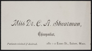 Trade card for Miss Dr. C.A. Shearman, chiropodist, 280 1-2 Essex Street, Salem, Mass., undated