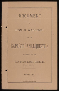 "Argument of Hon. B. Wadleigh on the Cape Cod Canal Question in behalf of the Bay State Canal Company"