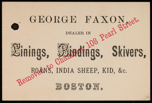 Trade card for George Faxon, dealer in linings, bindings, skivers, chambers, 108 Pearl Street, Boston, Mass., undated