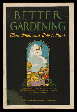 Better gardening, what, when and how to plant, a complete handbook of suggestions and instructions for the home gardener, 3rd ed., by Harry R. O'Brien, The Union Fork and Hoe Company, Columbus, Ohio
