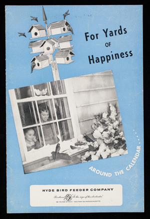 For yards of happiness around the calendar, Hyde Bird Feeder Company, 56 Felton Street, Waltham, Mass.