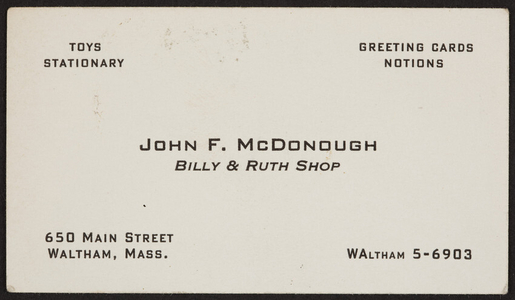 Business card for John F. McDonough, Billy & Ruth Shop, toys, stationery, greeting cards, notions, 650 Main Street, Waltham, Mass., undated