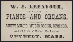 Trade card for W.J. Lefavour, dealer in pianos and organs, Beverly, Mass., undated