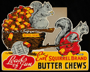 Loads of fun, eat Squirrel Brand Butter Chews, Squirrel Brand Co., 10-12 Boardman Street, Cambridge, Mass., undated