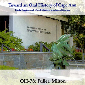 Toward an oral history of Cape Ann : Fuller, Milton