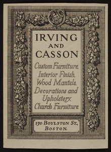 Trade card for Irving and Casson, custom furniture, interior finish, wood mantels, decorations and upholstery, church furniture, 150 Boylston Street, Boston, Mass., undated