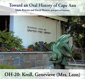 Toward an oral history of Cape Ann : Kroll, Genevieve (Mrs. Leon)