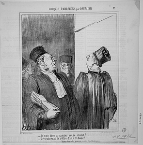 - Je vais bien arranger votre client!... - Je trainerai le vôtre dans la boue!... (Ayez donc des procès, - note d'un Philosophe).