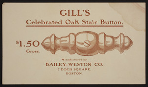 Trade card for Gill's Celebrated Oak Stair Button, Bailey-Weston Co., 7 Dock Square, Boston, Mass., undated