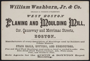 Trade card for the Planing and Moulding Mill, William Washburn, Jr. & Co., corner Causeway and Merrimac Streets, Boston, Mass., undated
