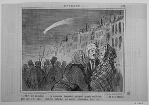 - Ah!... les comètes....., ça annonce toujours quelques grands malheurs!..... je n' m'étonne plus que c'te pauv' madame Galuchet est morte subitement hier soir!....