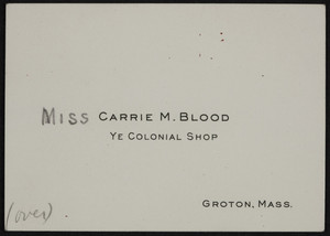 Business card for Carrie M. Blood, Ye Colonial Shop, Groton, Mass., udated