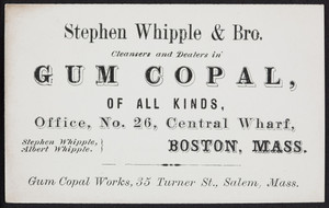 Trade card for Stephen Whipple & Bro., cleansers and dealers in gum copal of all kinds, office, No. 26 Central Wharf, Boston, Mass., undated