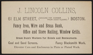 Trade card for J. Lincoln Collins, fancy iron, wire and brass bank work, 61 Elm Street, Boston, Mass., undated