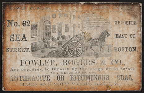 Trade card for Fowler, Rogers & Co., anthracite or bituminous coal, hard and soft wood, bark, No. 62 Sea Street, opposite East Street, Boston, Mass., undated