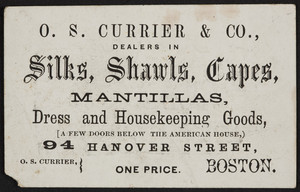 Trade card for O.S. Currier & Co., dealers in silks, shawls, capes, 94 Hanover Street, Boston, Mass., undated