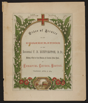 Order of Service at the Consecration of the Reverend F.D. Huntington, D.D., Bishop Elect of the Diocese of Central New York, Emmanuel Church of Boston, Boston, Mass., Thursday, April 8, 1869