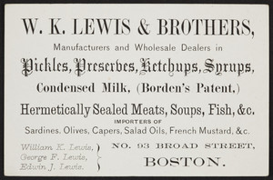Trade card for W.K. Lewis & Brothers, manufacturers and wholesale dealers in pickles, preserves, ketchups, syrups, No. 93 Broad Street, Boston, Mass., undated