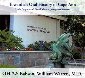 Toward an oral history of Cape Ann : Babson, William Warren, M.D.