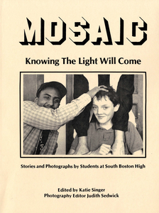 Mosaic: Knowing the Light Will Come: Stories and Photographs by Students at South Boston High, 1987
