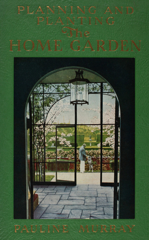 Planning and planting the home garden, a popular handbook containing concise and dependable information designed to help the makers of small gardens, by Pauline Murray, Orange Judd Publishing Co., New York, New York