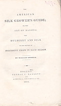 The American Silk Grower's Guide; Or the Art of Raising the Mulberry and Silk on the System of Successive Crops in Each Season