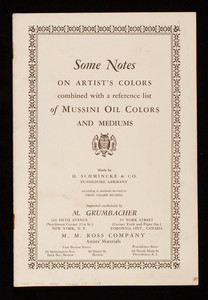 Some notes on artist's colors combined with a reference list of Mussini Oil Colors and Mediums, by M. Grumbacher, 160 Fifth Avenue, New York and 55 York Street, Toronto, Ontario, Canada
