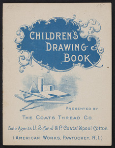 Children's drawing book, presented by The Coats Thread Co., Pawtucket, Rhode Island, undated