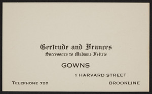 Trade card for Gertrude and Frances, gowns, 1 Harvard Street, Brookline, Mass., undated