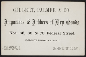 Trade card for Gilbert, Palmer & Co, importers & jobbers of dry goods, Nos. 66. 68 & 70 Federal Street, Boston, Mass, undated