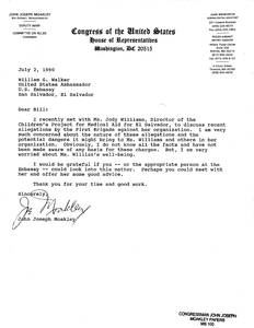 Letter from John Joseph Moakley to U.S. Embassy Ambassador William G. Walker regarding the safety and well-being of Ms. Jody Williams, Director of the Children's Project for Medical Aid for El Salvador, 2 July 1990