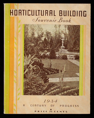 Horticultural exhibition and garden and flower show at a Century of Progress International Exposition, May 26th to November 1st, 1934, owned and operated by The Society of American Florists & Ornamental Horticulturists, published by Horticultural Souvenir Book Publishers, Chicago, Illinois