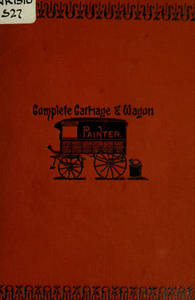 Complete carriage and wagon painter : a concise compendium of the art of painting carriages, wagons and sleighs, embracing full directions in all the various branches, including lettering, scrolling, ornamenting, striping, varnishing and coloring, with numerous recipes for mixing colors