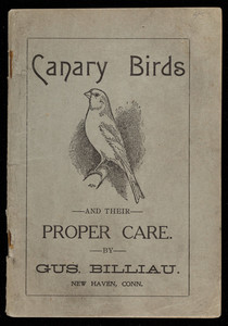 Canary birds and their proper care, by Gus. Billiau, New Haven, Connecticut, undated