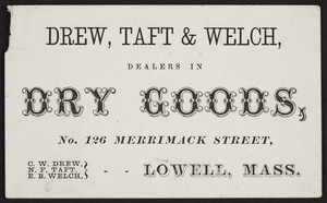 Trade card for Drew, Taft & Welch, dealers in dry goods, No. 126 Marrimack Street, Lowell, Mass., undated