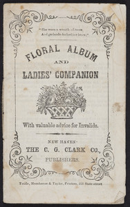 Floral album and ladies' companion with valuable advice for invalids, The C.G. Clark Co., New Haven, Connecticut, 1868
