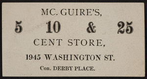 Trade card for Mc. Guire's 5 10 & 25 Cent Store, 1945 Washington Street, corner Derby Place, Salem, Mass., undated