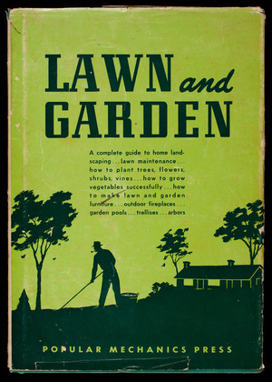 How to grow the best lawn and garden in your neighborhood, a complete guide to gardening and landscaping, edited by Edward L. Throm and Betty M. Kanameishi, Popular Mechanics, 200 E. Ontario St., Chicago, Illinois