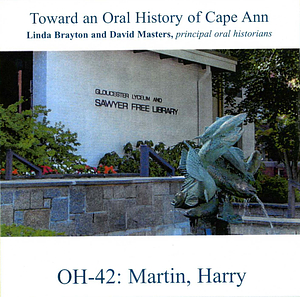 Toward an oral history of Cape Ann : Martin, Harry