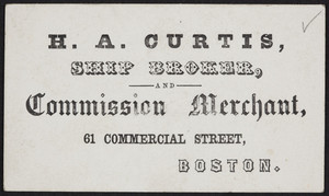 Trade card for H.A. Curtis, ship broker and commission merchant, 61 Commercial Street, Boston, Mass., undated