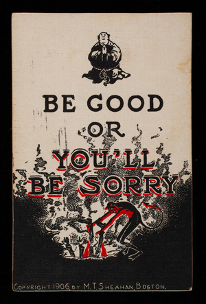 Postcard, be good or you'll be sorry, M.T. Sheahan, Boston, Mass.