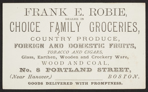 Trade card for Frank E. Robie, choice family groceries, No. 8 Portland Street, Boston, Mass., undated