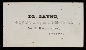 Calling card, Dr. Bayne, physician, surgeon and accoucheur, No. 22 Hudson Street, Boston, Mass.