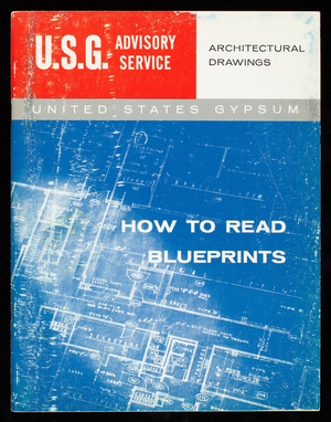How to read blueprints, a USG advisory service prepared to help key personnel in the building industry, this manual produced by the United States Gypsum Company, 205 West Monroe Street, Chicago, Illinois