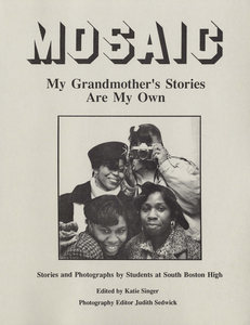 Mosaic: My Grandmother's Stories are My Own: Stories and Photographs by Students at South Boston High, 1988