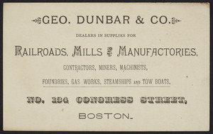 Trade card for Geo. Dunbar & Co., dealers in supplies for railroads, mills and manufactories, No. 134 Congress Street, Boston, Mass., undated