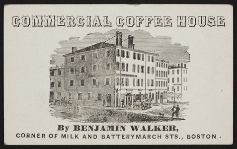 Trade card for the Commercial Coffee House, Benjamin Walker, corner of Milk and Batterymarch Streets, Boston, Mass., undated