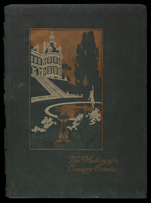 Making of a country estate, practical suggestions and professional advice for planning and planting of the gardens and development of the landscape features for country homes and estates, by Henry Wild, Greenwich, Connectict and 413 Madison Avenue, New York, New York